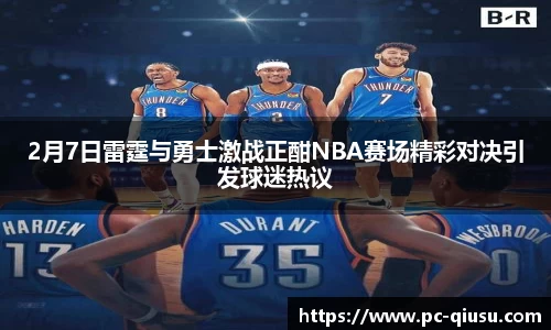 2月7日雷霆与勇士激战正酣NBA赛场精彩对决引发球迷热议